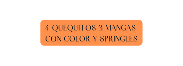 4 quequitos 3 mangas con color y springles