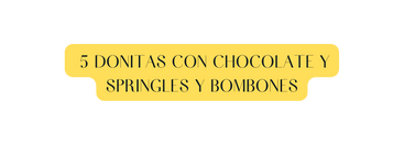 5 donitas con chocolate y springles y bombones